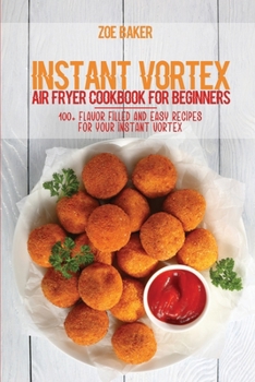 Paperback Instant Vortex Air Fryer Cookbook For Beginners: 100+ Flavor Filled And Easy Recipes For Your Instant Vortex Book