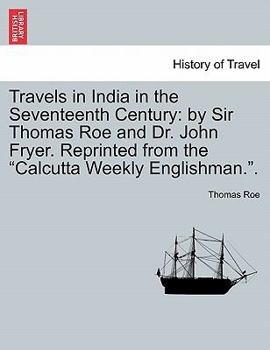 Paperback Travels in India in the Seventeenth Century: by Sir Thomas Roe and Dr. John Fryer. Reprinted from the "Calcutta Weekly Englishman.". Book