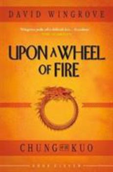 UPON A WHEEL OF FIRE: 11 (CHUNG KUO) - Book #11 of the Chung Kuo Recast