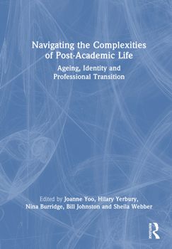 Hardcover Navigating the Complexities of Post-Academic Life: Ageing, Identity and Professional Transition Book