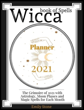 Paperback Wicca Book of Spells - Planner 2021: The Grimoire of 2021 with Astrology, Moon Phases and Magic Spells for Each Month Book