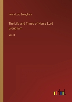 Paperback The Life and Times of Henry Lord Brougham: Vol. 3 Book