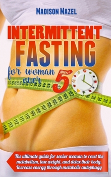 Hardcover Intermittent Fasting for Women Over 50: The Ultimate Guide for Senior Women to Reset the Metabolism, Detox Their Body And Lose Weight. Increase Energy Book