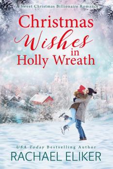 Christmas Wishes in Holly Wreath: A Small Town Christmas Romance (A Sweet Christmas Billionaire Romance) - Book #3 of the Sweet Christmas Billionaire Romance