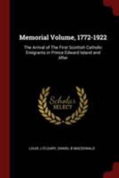 Memorial Volume, 1772-1922: The Arrival of The First Scottish Catholic Emigrants in Prince Edward Island and After