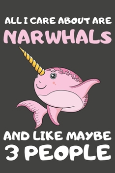 Paperback All I Care About Are Narwhals And Like Maybe 3 People: Narwhal Gifts Lined Notebooks, Journals, Planners and Diaries to Write In - For Narwhal Lovers Book