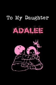 To My Dearest Daughter Adalee: Letters from Dads Moms to Daughter, Baby girl Shower Gift for New Fathers, Mothers & Parents, Journal (Lined 120 Pages Cream Paper, 6x9 inches, Soft Cover, Matte Finish)