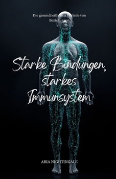 Starke Bindungen, starkes Immunsystem: Die gesundheitlichen Vorteile von Beziehungen (German Edition)