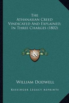 Paperback The Athanasian Creed Vindicated And Explained, In Three Charges (1802) Book