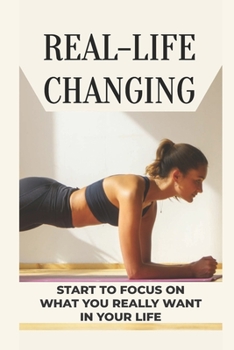 Paperback Real-Life Changing: Start To Focus On What You Really Want In Your Life: Keep You Fat And Sick Book