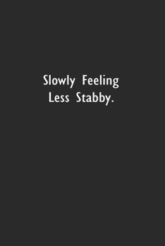 Slowly Feeling Less Stabby.: Lined Notebook (110 Pages 6" x 9" )