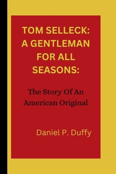Tom Selleck: A GENTLEMAN FOR ALL SEASONS:: The Story Of An American Original