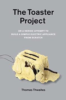 Paperback The Toaster Project: Or a Heroic Attempt to Build a Simple Electric Appliance from Scratch Book