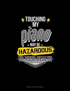 Paperback Touching My Piano May Be Hazardous to Your Health: Cornell Notes Notebook Book