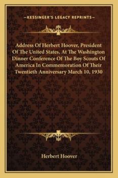 Address Of Herbert Hoover, President Of The United States, At The Washington Dinner Conference Of The Boy Scouts Of America In Commemoration Of Their Twentieth Anniversary March 10, 1930
