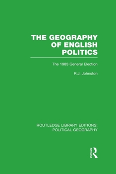 The Geography of English Politics: The 1983 General Election - Book  of the Routledge Library Editions: Political Geography
