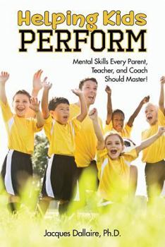 Paperback Helping Kids Perform: Mental Skills Every Parent, Teacher, and Coach Should Master! Book