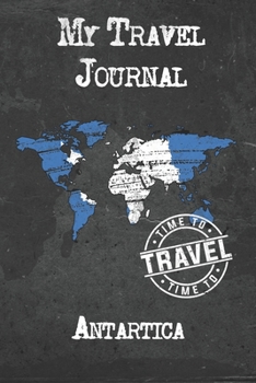 My Travel Journal Antartica: 6x9 Travel Notebook or Diary with prompts, Checklists and Bucketlists perfect gift for your Trip to Antartica for every Traveler