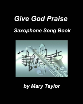 Paperback Give God Praise Saxophone Song Book: Saxophone Soprano Alto Tenor Baritone Jax Chords Praise Worship Band Choir Book