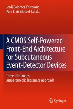 Hardcover A CMOS Self-Powered Front-End Architecture for Subcutaneous Event-Detector Devices: Three-Electrodes Amperometric Biosensor Approach Book