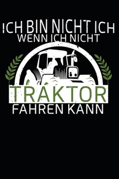 ich bin nicht ich, wenn ich nicht Traktor Fahren kann: A5 110 Seiten Punkteraster I Notizbuch I Landwirt I Landwirtschaft I Bauer I Trecker I Traktor I Geschenk (German Edition)