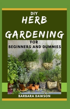 Paperback DIY Herb Gardening For Beginners and Dummies: Manual For Setting Up a Herb Garden Book