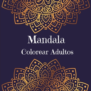 Mandala Colorear Adultos: Diseños de mandalas para aliviar el estrés l Un libro para colorear para adultos con los más bellos mandalas diseñados para relajar y calmar
