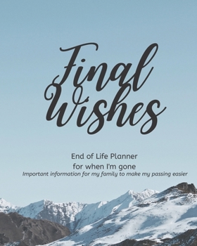 Paperback Final Wishes - End of Life Planner For When I'm Gone: Simple easy to use, fill-in-the-blank end of life planning guide Book
