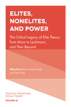 Elites, Nonelites, and Power: The Critical Legacy of Elite Theory from Marx to Lachmann, and Then Beyond (Political Power and Social Theory, 41)