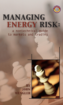 Hardcover Managing Energy Risk: A Nontechnical Guide to Markets & Trading Book