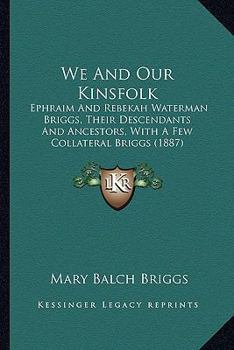 Paperback We And Our Kinsfolk: Ephraim And Rebekah Waterman Briggs, Their Descendants And Ancestors, With A Few Collateral Briggs (1887) Book