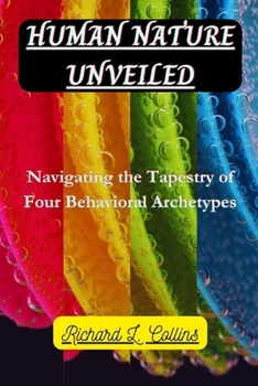 Paperback Human Nature Unveiled: Navigating the Tapestry of Four Behavioral Archetypes Book