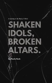 Paperback Shaken Idols, Broken Altars: A Warning to the Body of Christ Book