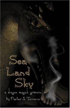Sea, Land, Sky: A Dragon Magick Grimoire