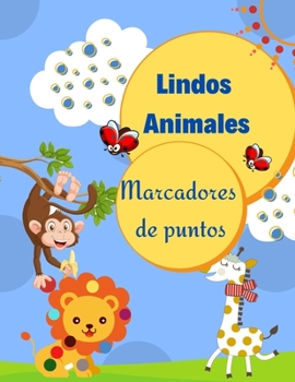 Marcadores de puntos de animales lindos: Libro de actividades y para colorear para preescolares y niños pequeños de 1-3, 2-4 y 3-5 años con lindos ... para niños inteligentes