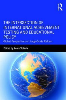 Paperback The Intersection of International Achievement Testing and Educational Policy: Global Perspectives on Large-Scale Reform Book