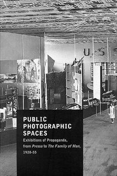 Paperback Public Photographic Spaces: Exhibitions of Propaganda, from Pressa to the Family of Man, 1928-55 Book