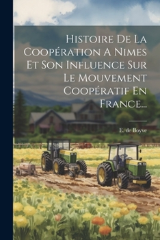 Paperback Histoire De La Coopération A Nimes Et Son Influence Sur Le Mouvement Coopératif En France... [French] Book