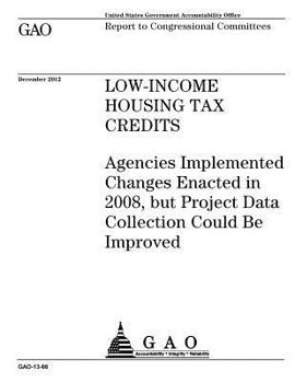 Paperback Low-income housing tax credits: agencies implemented changes enacted in 2008, but project data collection could be improved: report to congressional c Book