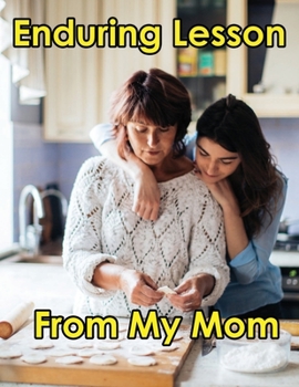 Paperback Enduring Lessons From My Mom: I Learned How to Live by Watching My Mother I Guide book