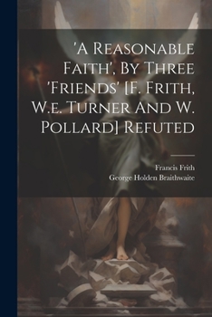 Paperback 'a Reasonable Faith', By Three 'friends' [f. Frith, W.e. Turner And W. Pollard] Refuted Book