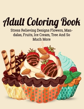 Paperback Adult Coloring Book: An Adult Coloring Book with Detailed Trees, Ice Cream, Fruits, Flowers, Eggs, Foods, Patterns Stress Relieving Flower Book