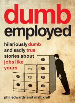 Paperback Dumbemployed: Hilariously Dumb and Sadly True Stories about Jobs Like Yours Book
