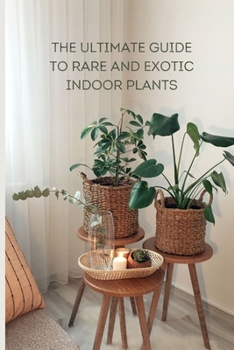 Paperback The Ultimate Guide to Rare and Exotic Indoor Plants Book