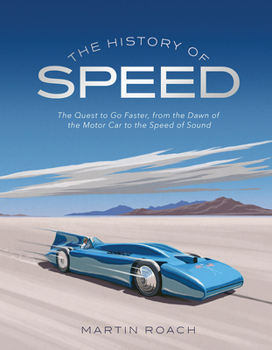 Hardcover The History of Speed: The Quest to Go Faster, from the Dawn of the Motor Car to the Speed of Sound Book