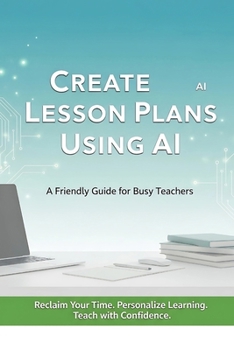 Create Lesson Plans Using AI: A Friendly Guide for Busy Teachers