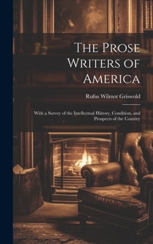 Hardcover The Prose Writers of America: With a Survey of the Intellectual History, Condition, and Prospects of the Country Book