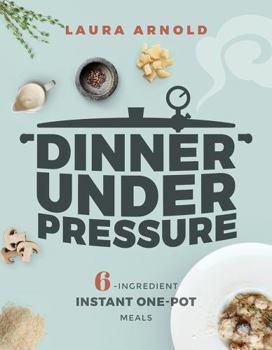 Paperback Dinner Under Pressure: 6-Ingredient Instant One-Pot Meals Book