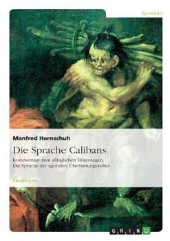 Paperback Die Sprache Calibans: Kommentare zum alltäglichen Hörensagen. Die Sprache der agonalen Überbietungskultur [German] Book