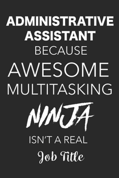 Paperback Administrative Assistant Because Awesome Multitasking Ninja Isn't A Real Job Title: Blank Lined Journal For Administrative Assistants Book